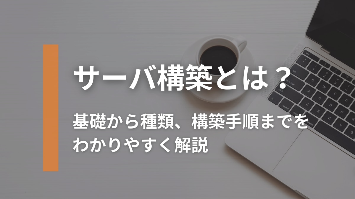 初心者向け】サーバ構築とは？基礎から種類、構築手順までをわかり