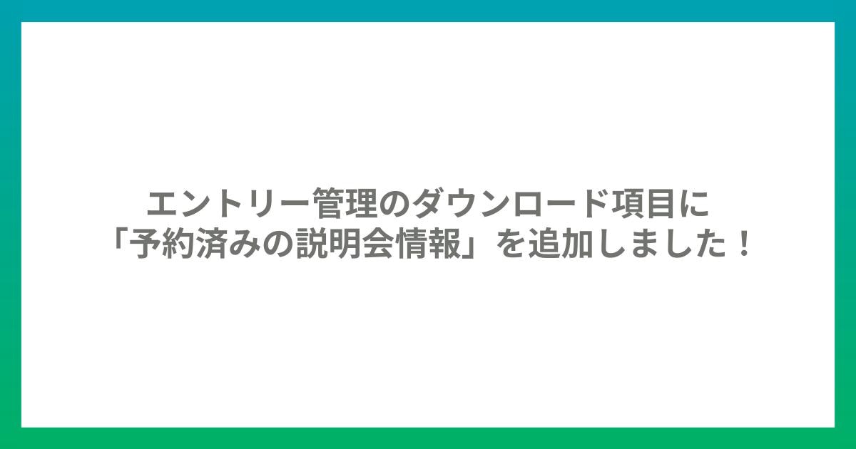 エントリー管理のダウンロード項目に「予約済みの説明会情報」を追加しました！ | キミスカポータル