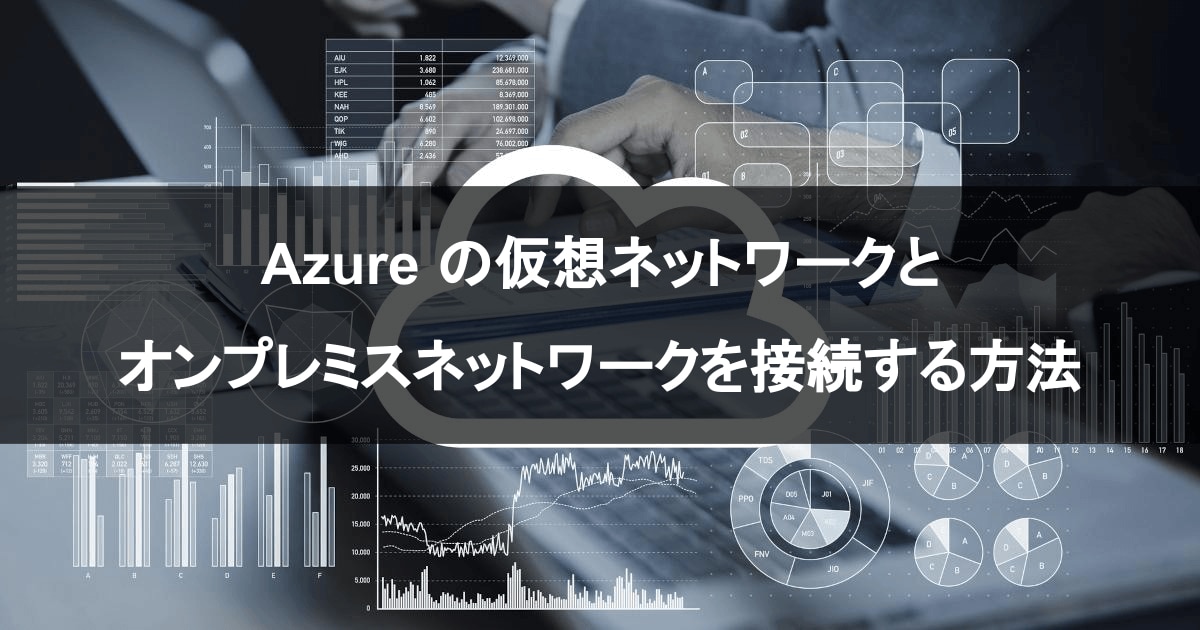 Azure の仮想ネットワークとオンプレミスネットワークを接続する方法