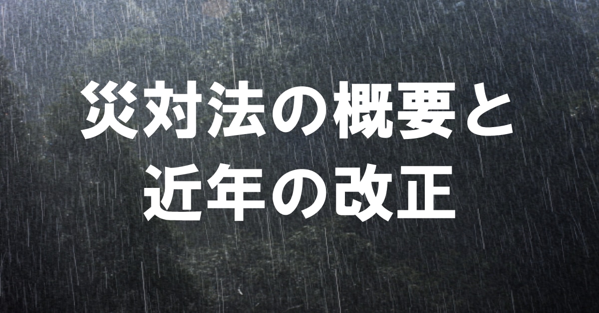 災害対策基本法とは？災対法の概要と最近の改正内容の解説（2023
