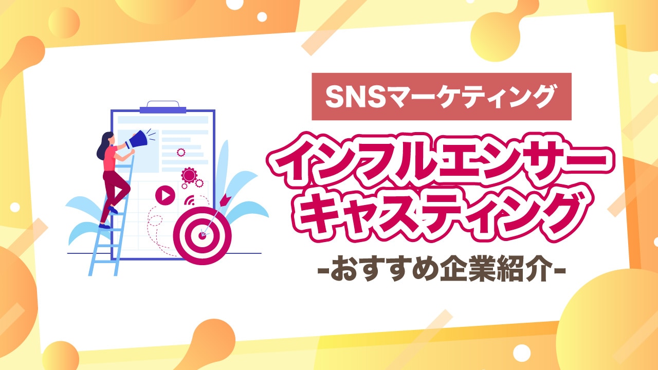 インフルエンサーマーケティング成功の鍵となる「キャスティング」が得意なおすすめ企業は？