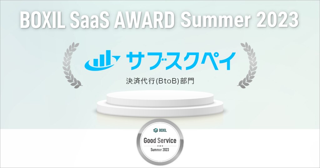 サブスクペイ、「BOXIL SaaS AWARD Summer 2023」決済代行(BtoB)部門で「Good Service」に初選出 ...