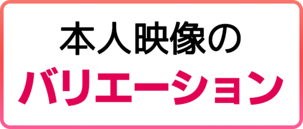 本人映像のバリエーション