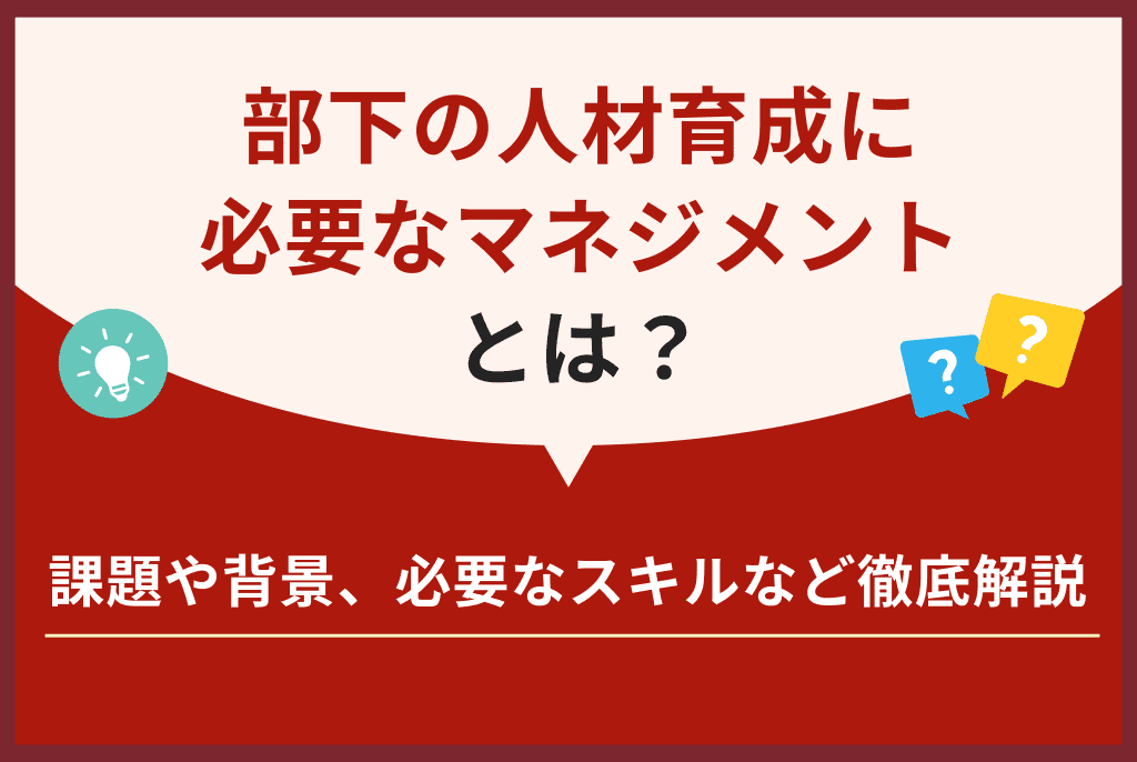 部下の人材育成に必要なマネジメントとは？課題や背景、必要なスキル