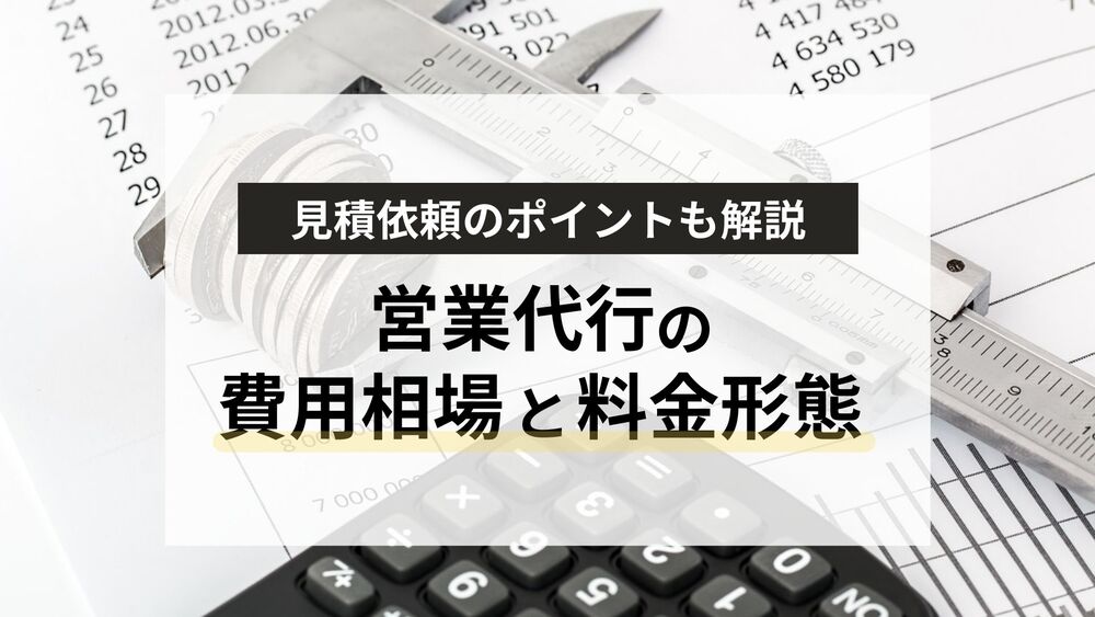 【最新】営業代行の費用相場と料金形態は？見積り依頼のポイントも紹介