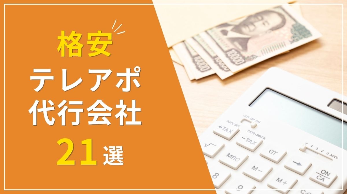 【比較表あり】最新・格安テレアポ代行会社21選！失敗しない選び方も