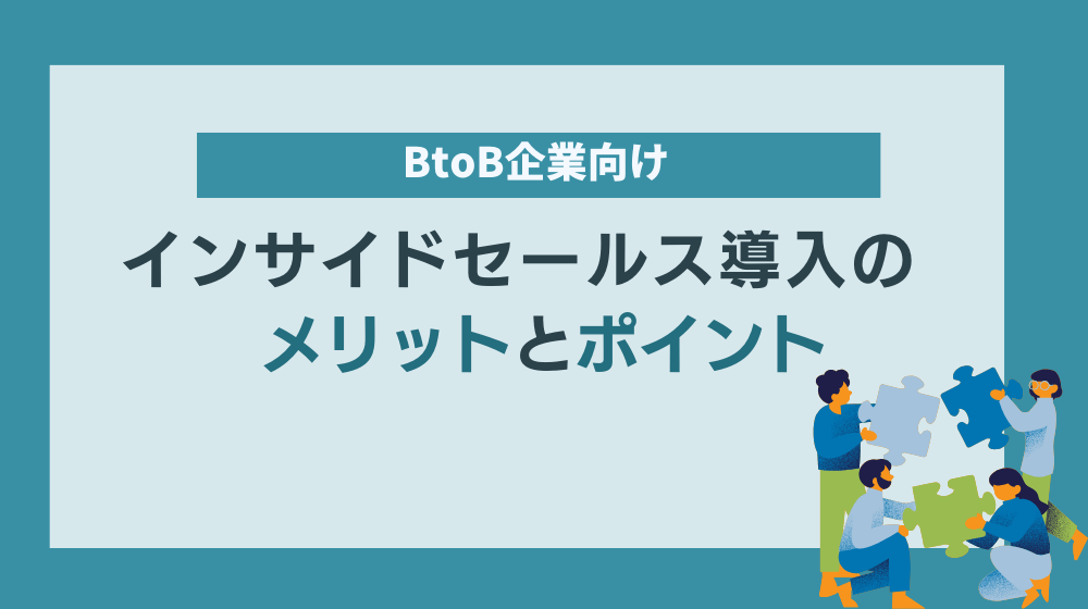 インサイドセールスをBtoB企業が導入するメリットやポイントを解説