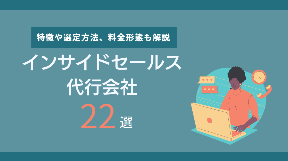 インサイドセールス代行22社徹底比較！特徴や選定方法、料金形態も解説