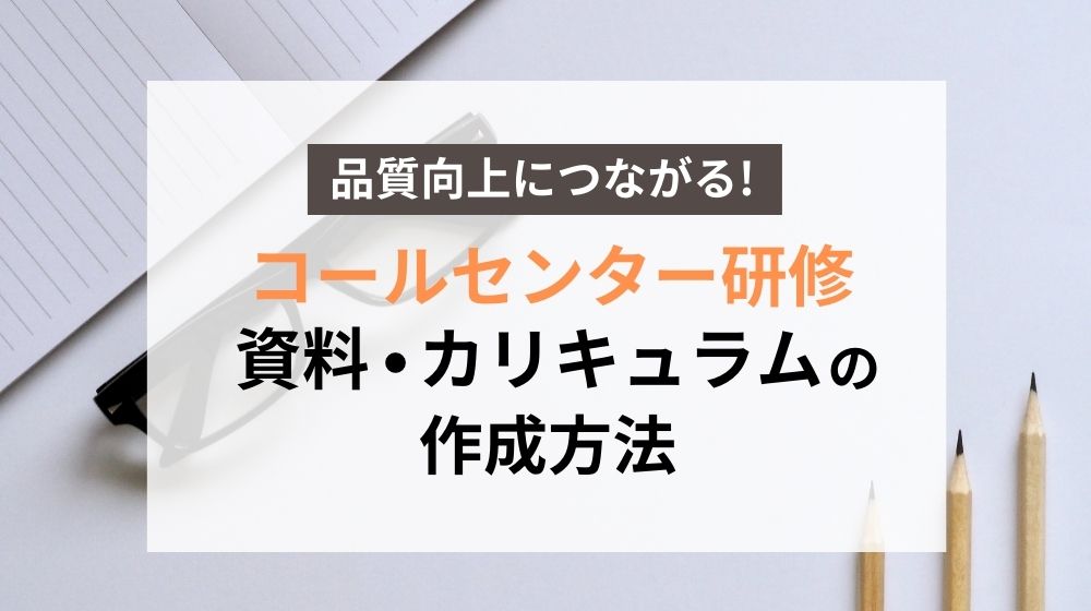 プロ直伝！品質向上のためのコールセンター研修の資料・カリキュラムの作成方法