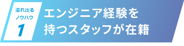 エンジニア経験を持つスタッフが在籍