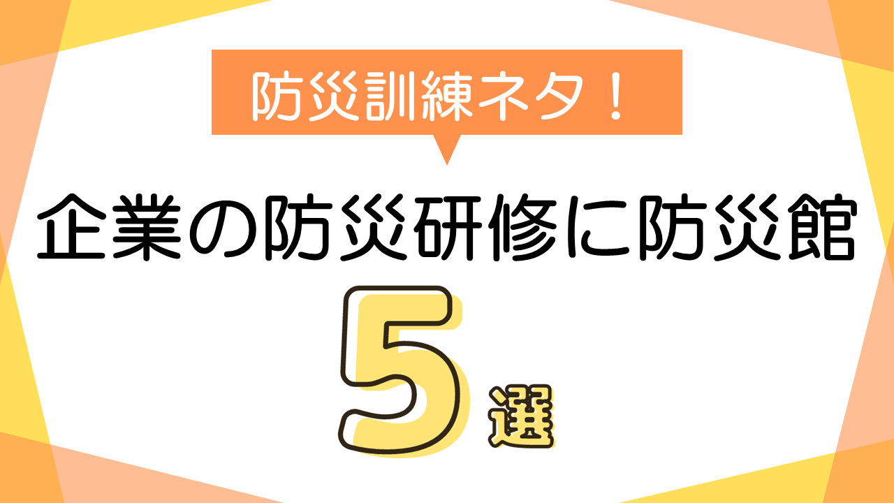 防災訓練ネタ！企業の防災訓練に最適な防災館