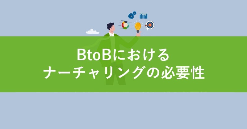 BtoBにおけるナーチャリングの必要性