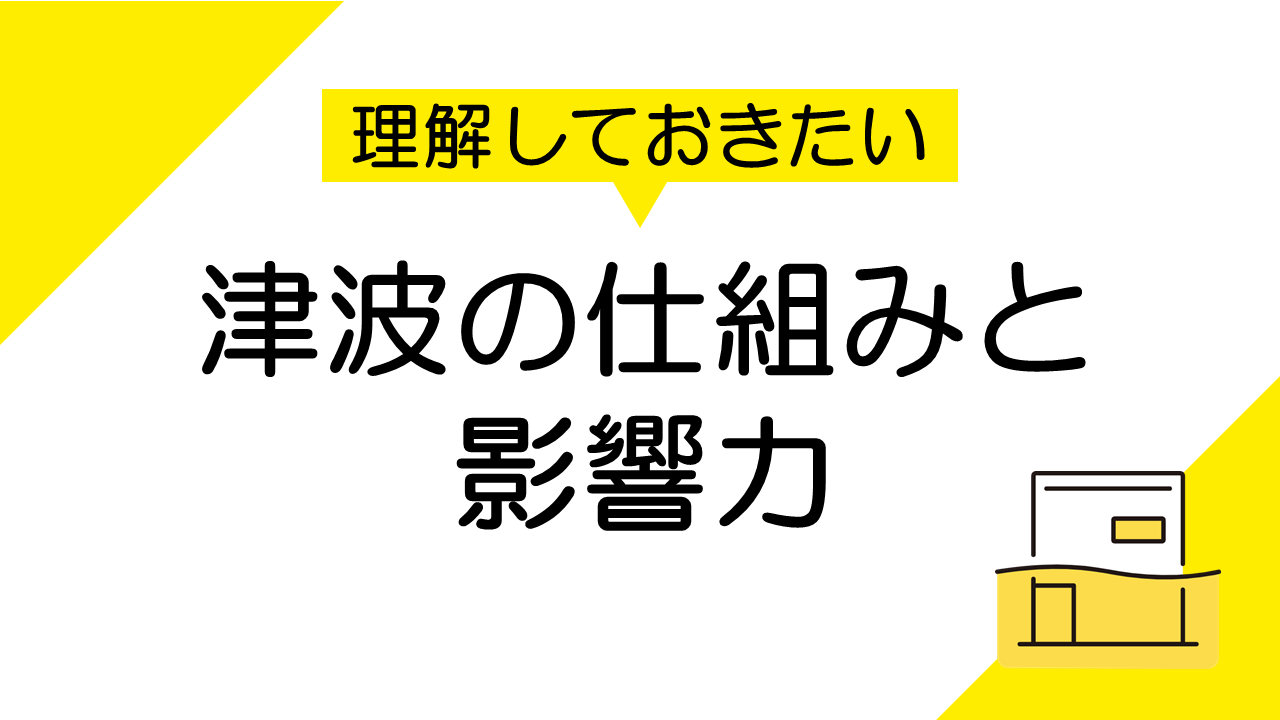 理解しておきたい津波の仕組みと影響力