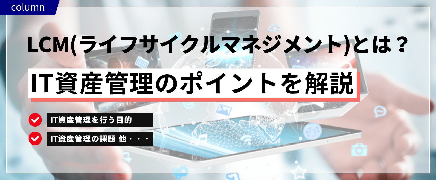 LCM（ライフサイクルマネジメント）とは？IT資産管理のポイントを解説