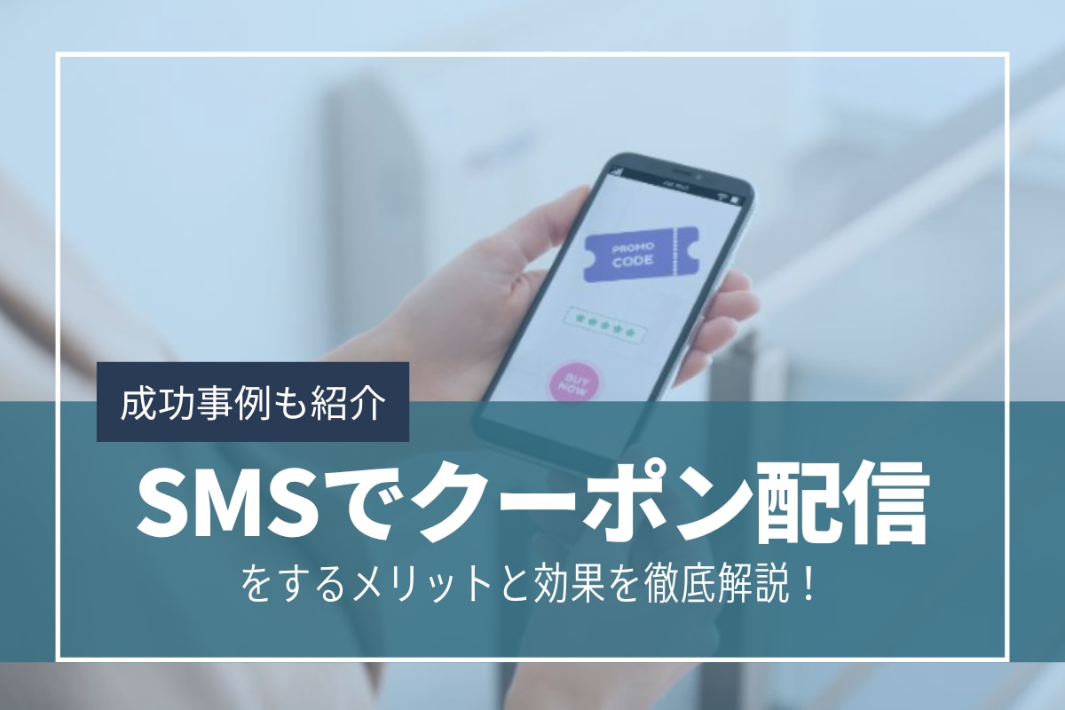 SMSでクーポン配信をするメリットと効果を徹底解説！成功事例も紹介