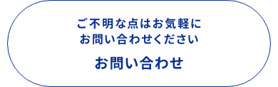 ご不明な点はお気軽にお問い合わせください　お問い合わせ