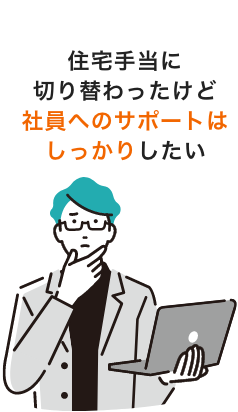 住宅手当に 切り替わったけど 社員へのサポートは しっかりしたい