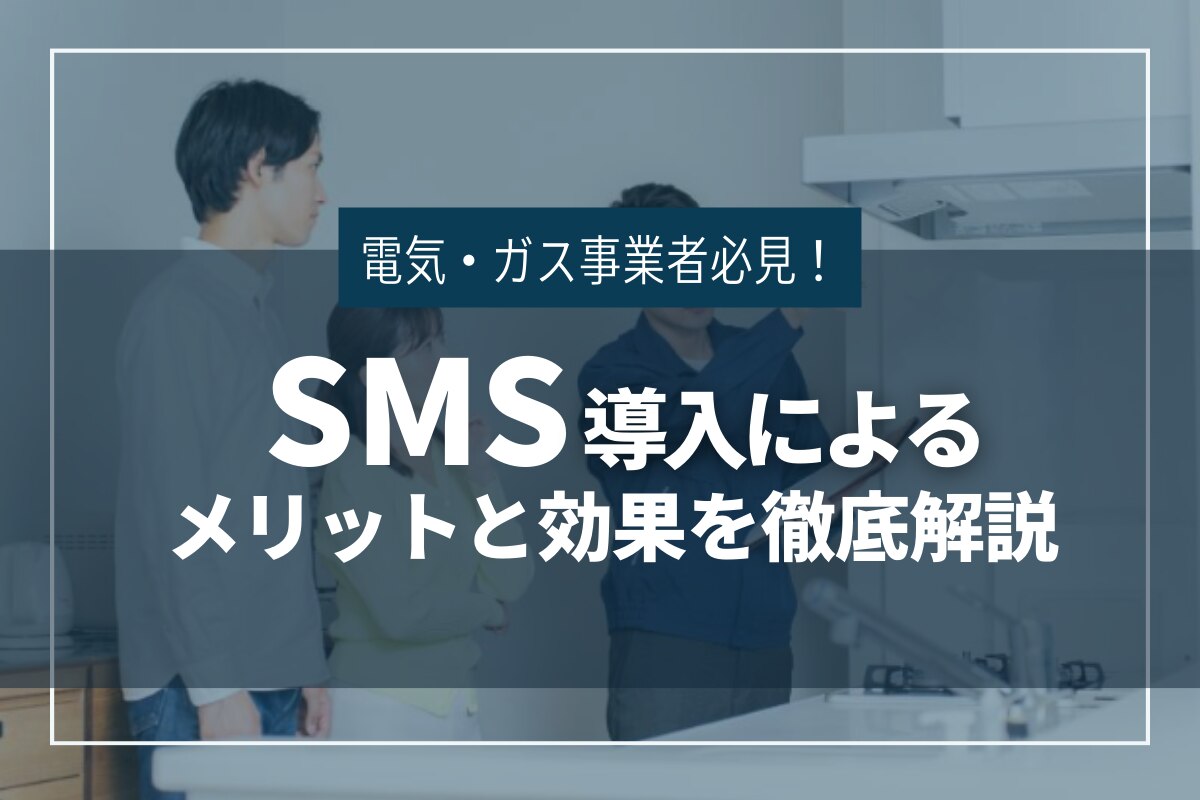 電気・ガス事業者必見！SMS導入によるメリットと効果を徹底解説