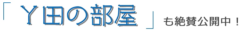 ゆる系動画「Y田の部屋」も絶賛公開中！