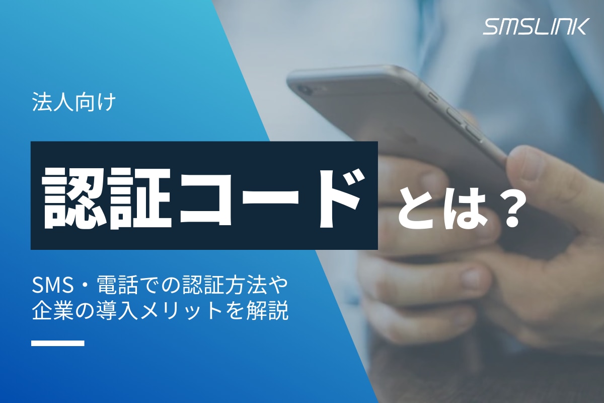 認証コードとは？SMS・電話での認証方法や企業の導入メリットを解説