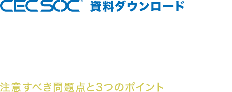 CEC SOC　資料ダウンロード　間違いだらけのSOCベンダー選び