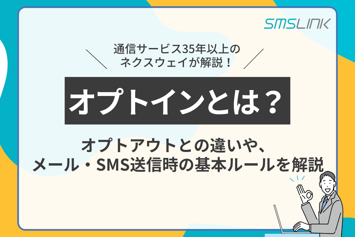 オプトインとは？オプトアウトとの違いや、メール・SMS送信時の基本ルールを解説