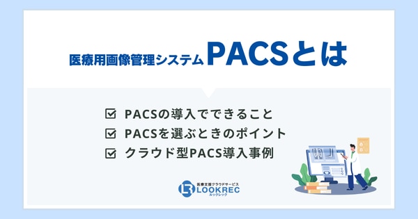 【サムネイル】医療用画像管理システムPACSとは？課題や選び方のポイントも解説