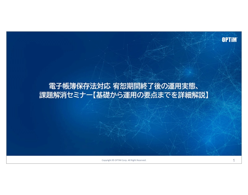 基礎から運用の要点までを詳細解説 電子帳簿保存法対応 宥恕期間終了後の運用実態課題解消セミナー