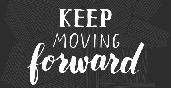 KEEP MOVING FORWARD