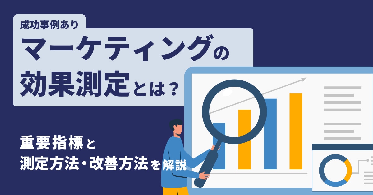 マーケティングの効果測定とは？重要指標と測定方法・改善方法を解説【成功事例あり】