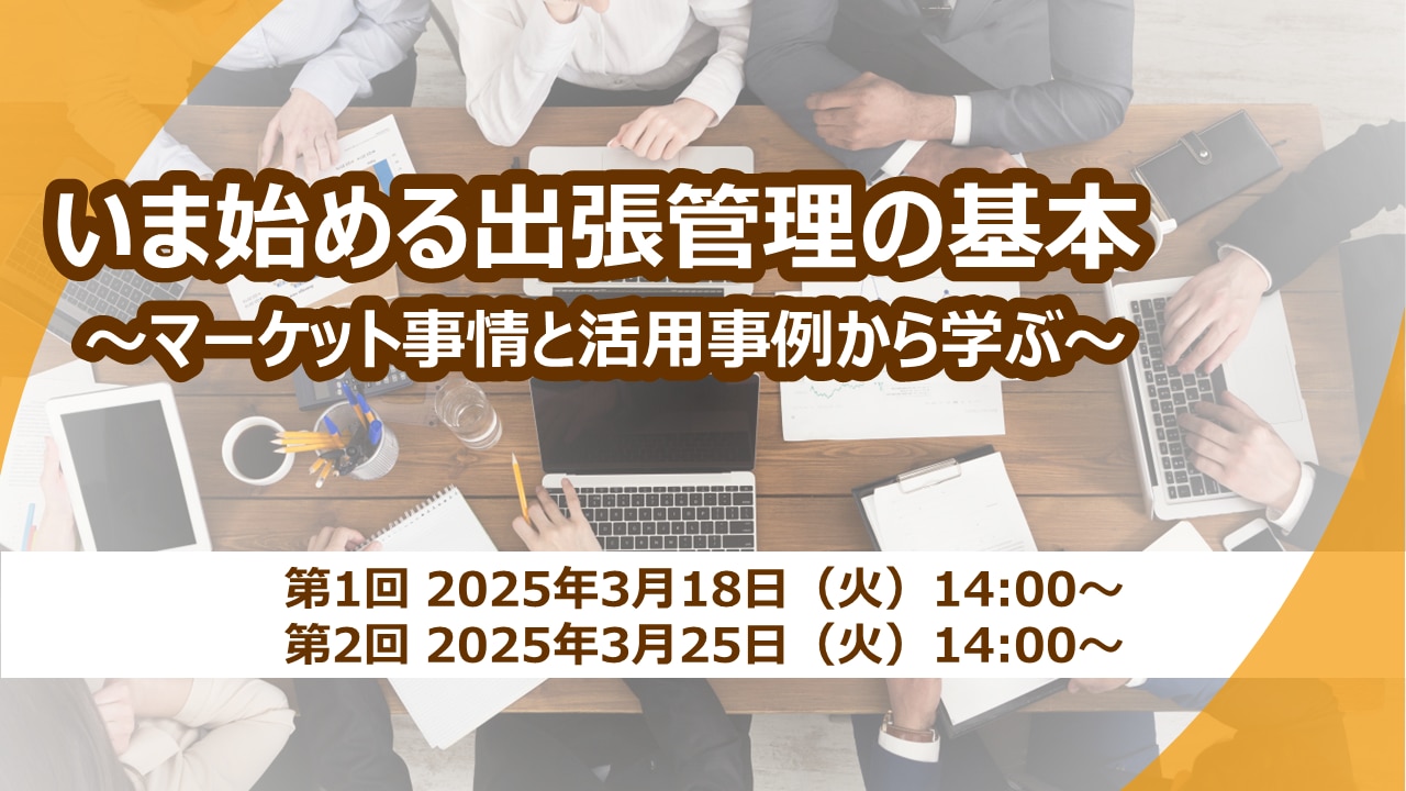 いま始める出張管理の基本～マーケット事情と活用事例から学ぶ～