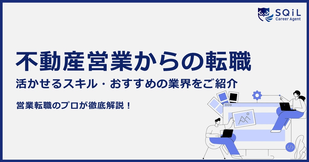 【不動産営業からの転職】経験を活かせるおすすめの転職先業界や活かせるスキル、転職の方法を徹底解説！