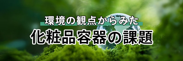 環境の観点からみた化粧品容器の課題