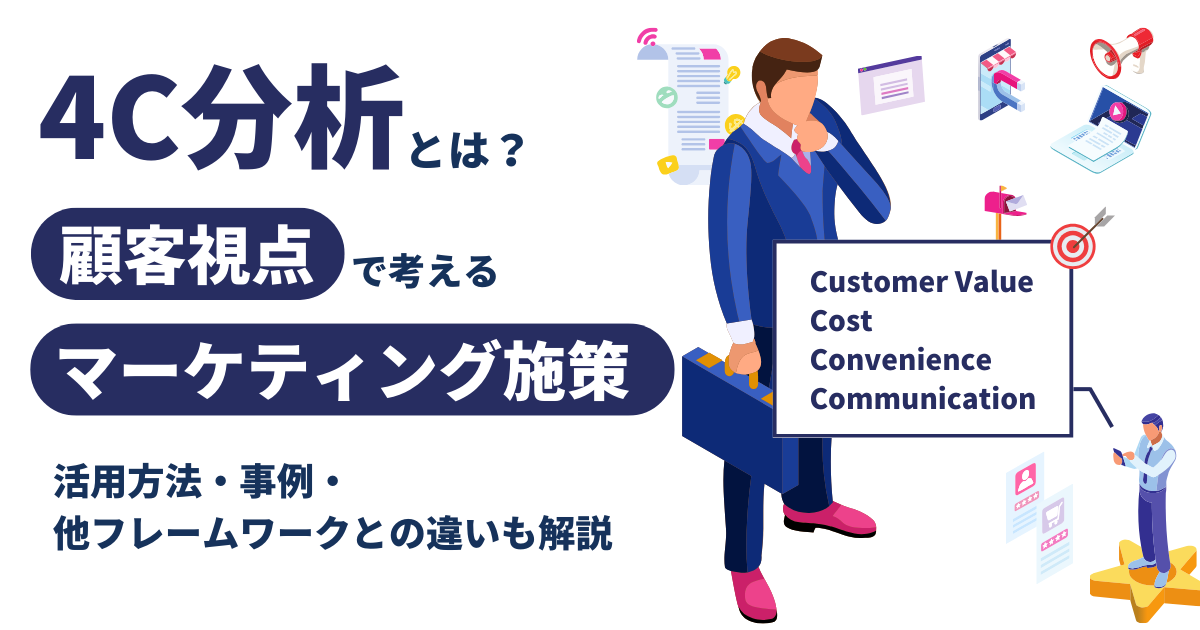 4C分析とは？顧客視点で考えるマーケティング施策｜活用方法・事例・他フレームワークとの違いも解説