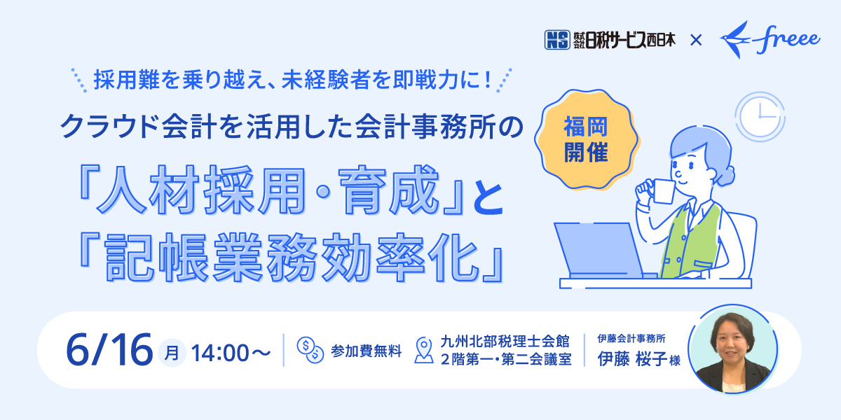 【福岡開催】日税サービス西日本×freee クラウド会計を活用した会計事務所の「人材採用・育成」と「記帳業務効率化」実践セミナー