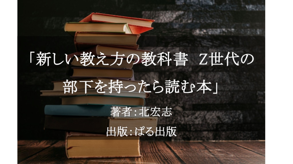 新しい教え方の教科書　Z世代の部下を持ったら読む本／北宏志