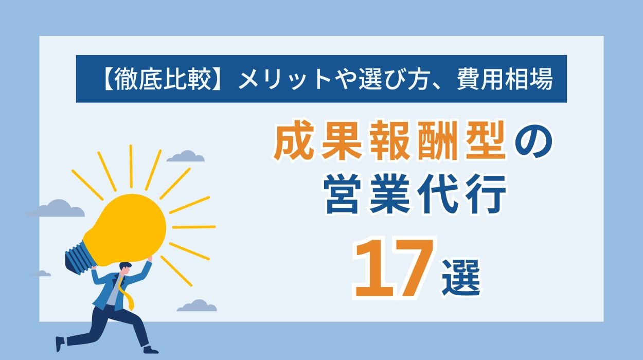営業代行の成果報酬型17社を紹介!メリットや選び方、費用相場まで徹底比較