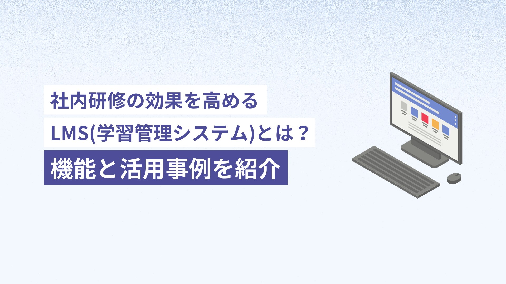 社内研修の効果を高めるLMS(学習管理システム)とは?機能と活用事例を紹介