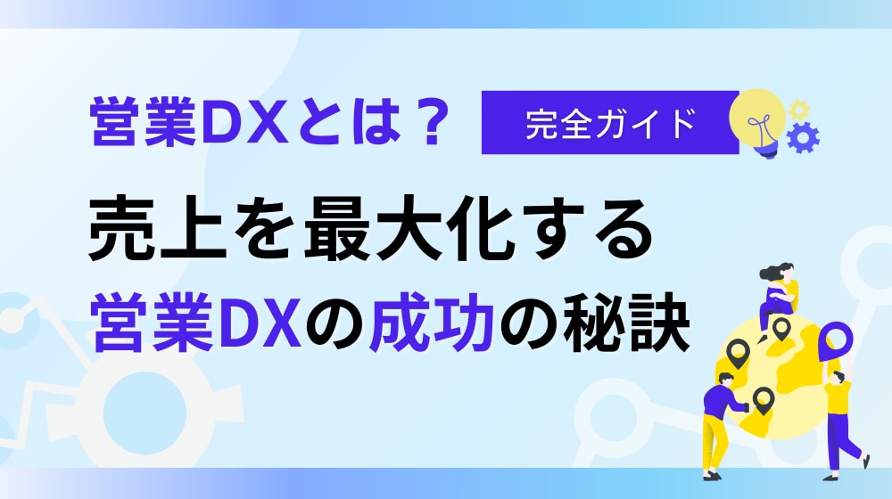 【営業DX 完全ガイド】売上を最大化する営業DX推進のメリット・進め方・成功の秘訣