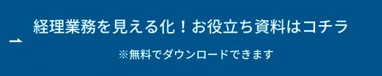 経理業務を見える化！お役立ち資料はコチラ ボタン