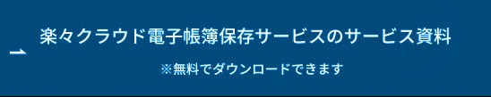 楽々クラウド電子帳簿保存サービスのサービス資料