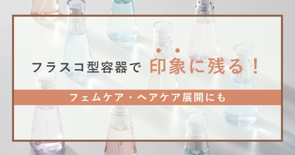 フラスコ型容器で印象に残る！フェムケア、ヘアケア展開にも使用できる