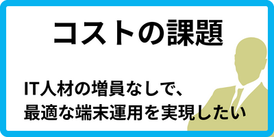 コストの課題をBPOで解決したい　IT人材の増員なく端末運用を最適化