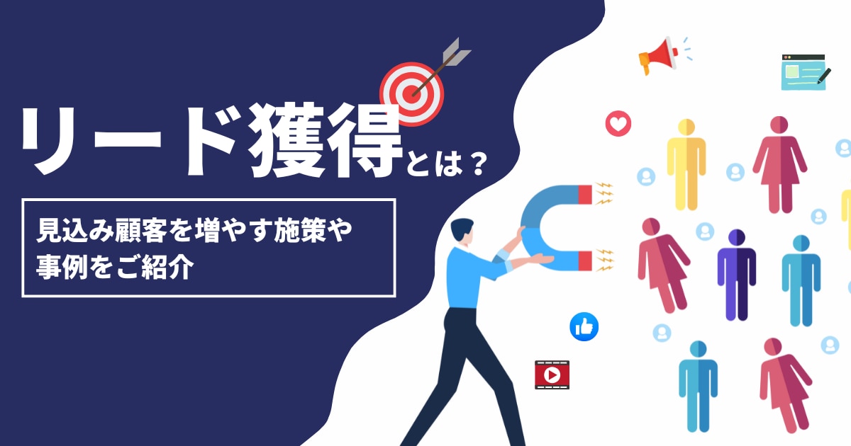 リード獲得とは？見込み顧客を増やす施策や事例をご紹介