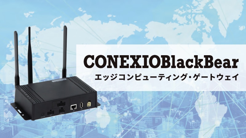 お客様の要望から作られた オリジナルIoTゲートウェイ CONEXIOBlackBear