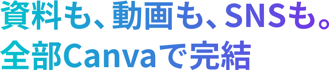 資料も、動画も、SNSも。全部Canvaで完結