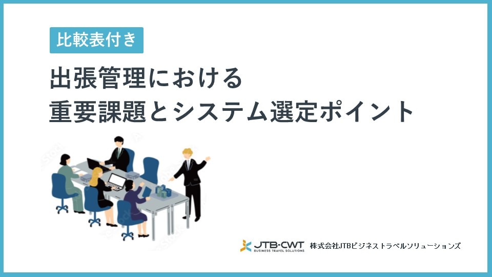 【比較表付き】出張管理における重要課題とシステム選定ポイント