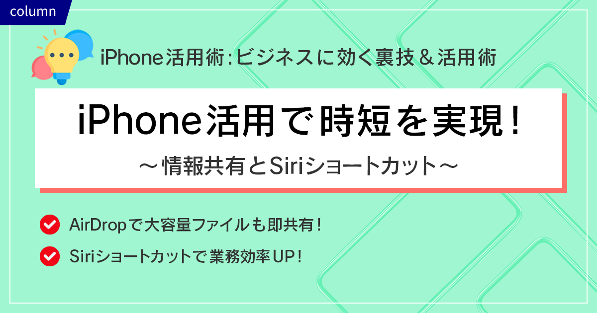 iPhone活用で時短を実現！ ～ 情報共有とSiriショートカット ～iPhone活用術：ビジネスに効く裏技＆活用術