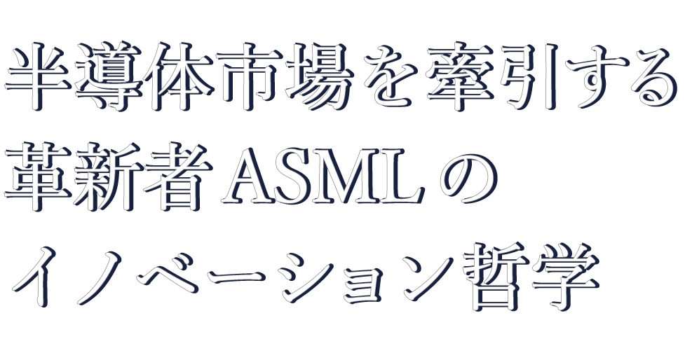 半導体市場を牽引する革新者ASMLのイノベーション哲学