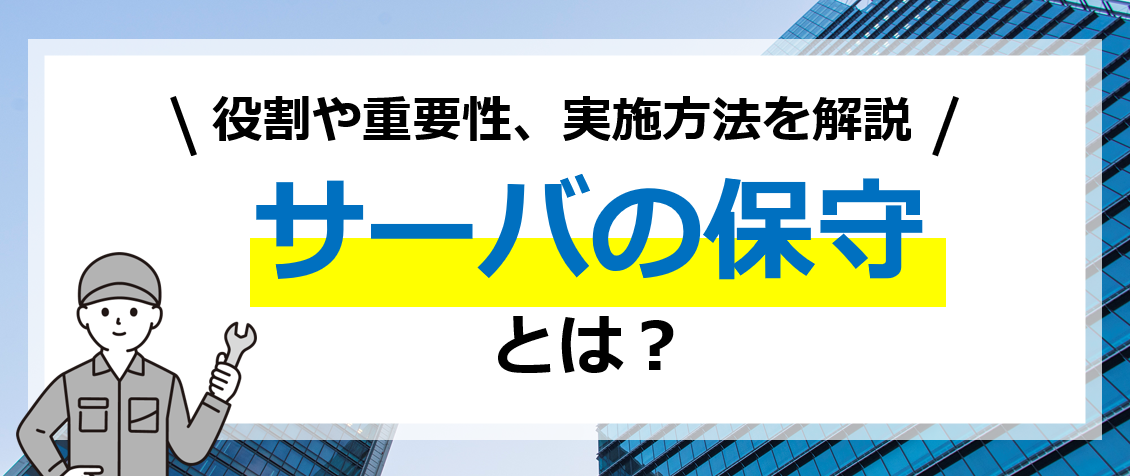 サーバの保守とは?役割や重要性、実施方法を解説